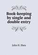 Book-keeping by single and double entry, John H. Shea 