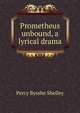 Prometheus unbound, a lyrical drama, Shelley Percy Bysshe 