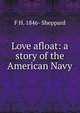 Love afloat: a story of the American Navy, F H. 1846- Sheppard 