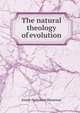 The natural theology of evolution, Josiah Nicholson Shearman 