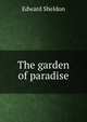 The garden of paradise, Edward Sheldon 