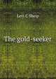 The gold-seeker, Levi C Sheip 
