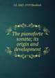 The pianoforte sonata; its origin and development., J S. 1843-1919 Shedlock 