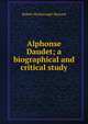 Alphonse Daudet; a biographical and critical study, Sherard, Robert Harborough, 1861-1943 