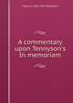 A commentary upon Tennyson's In memoriam, Henry E. 1844-1929 Shepherd 