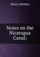 Notes on the Nicaragua Canal;, Henry Sheldon 