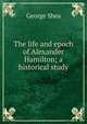 The life and epoch of Alexander Hamilton; a historical study, George Shea 
