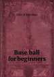 Base ball for beginners, John B Sheridan 