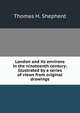 London and its environs in the nineteenth century: illustrated by a series of views from original drawings, Thomas H. Shepherd 