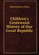 Children's Centennial History of Our Great Republic, John Gilmary Shea 