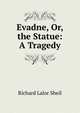 Evadne, Or, the Statue: A Tragedy, Richard Lalor Sheil 