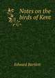 Notes on the birds of Kent, Edward Bartlett 
