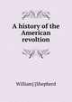 A history of the American revoltion, William] [Shepherd 