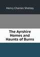 The Ayrshire Homes and Haunts of Burns, Henry Charles Shelley 