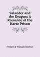 Salander and the Dragon: A Romance of the Hartz Prison, Frederick William Shelton 