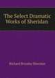 The Select Dramatic Works of Sheridan ., Ричард Бринсли Шеридан 