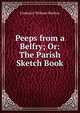Peeps from a Belfry; Or: The Parish Sketch Book, Frederick William Shelton 