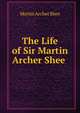 The Life of Sir Martin Archer Shee ., Martin Archer Shee 