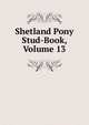 Shetland Pony Stud-Book, Volume 13, 