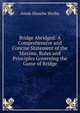 Bridge Abridged: A Comprehensive and Concise Statement of the Maxims, Rules and Principles Governing the Game of Bridge, Annie Blanche Shelby 