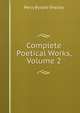Complete Poetical Works, Volume 2, Shelley Percy Bysshe 