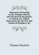 Discourses Preached at the Temple Church, and On Several Occasions. to Which Are Added, Discourses On the Use and Intent of Prophecy &c, Thomas Sherlock 