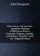 The Foreign Sacred Lyre: Metrical Versions of Religious Poetry from the German, French, and Italian, Together with the Original Pieces, John Sheppard 