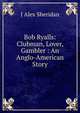 Bob Ryalls: Clubman, Lover, Gambler : An Anglo-American Story, J Alex Sheridan 