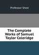 The Complete Works of Samuel Taylor Coleridge., Professor Shed 