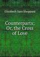 Counterparts; Or, the Cross of Love, Elizabeth Sara Sheppard 