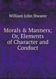 Morals & Manners; Or, Elements of Character and Conduct, William John Shearer 