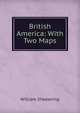 British America: With Two Maps, William Sheowring 