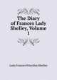 The Diary of Frances Lady Shelley, Volume 1, Lady Frances Winckley Shelley 