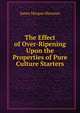The Effect of Over-Ripening Upon the Properties of Pure Culture Starters, James Morgan Sherman 