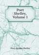 Poet Shelley, Volume 1, Shelley Percy Bysshe 