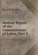 Annual Report of the Commissioner of Labor, Part 2, Williams, John 