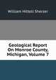 Geological Report On Monroe County, Michigan, Volume 7, William Hittell Sherzer 