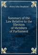 Summary of the Law Relative to the Election of Members of Parliament, Henry John Shepherd 