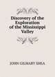 Discovery of the Exploration of the Mississippi Valley, John Gilmary Shea 