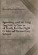 Speaking and Writing English: A Course of Study for the Eight Grades of Elementary School, Bernard Matthew Sheridan 
