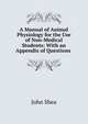 A Manual of Animal Physiology for the Use of Non-Medical Students: With an Appendix of Questions ., John Shea 