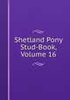 Shetland Pony Stud-Book, Volume 16, 