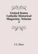 United States Catholic Historical Magazine, Volume 2, J G. Shea 