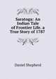 Saratoga: An Indian Tale of Frontier Life. a True Story of 1787 ., Daniel Shepherd 