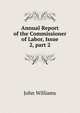 Annual Report of the Commissioner of Labor, Issue 2, part 2, Williams, John 