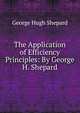 The Application of Efficiency Principles: By George H. Shepard, George Hugh Shepard 