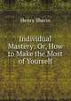 Individual Mastery: Or, How to Make the Most of Yourself, Henry Sherin 