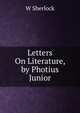 Letters On Literature, by Photius Junior, W Sherlock 