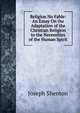 Religion No Fable: An Essay On the Adaptation of the Christian Religion to the Necessities of the Human Spirit, Joseph Shenton 