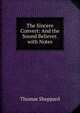The Sincere Convert: And the Sound Believer. with Notes, Thomas Sheppard 